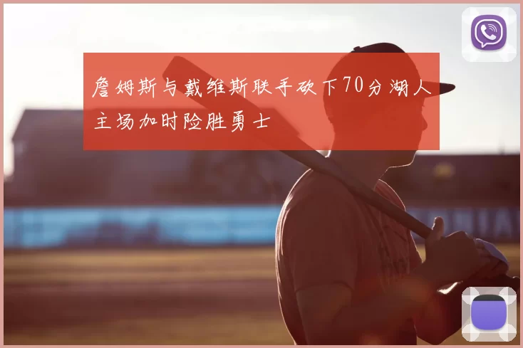 詹姆斯与戴维斯联手砍下70分湖人主场加时险胜勇士