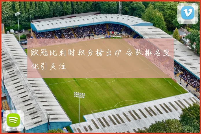 欧冠比利时积分榜出炉 各队排名变化引关注