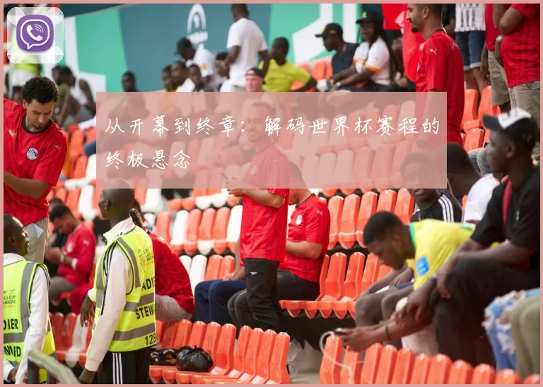 从开幕到终章：解码世界杯赛程的终极悬念