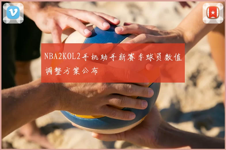 NBA2KOL2手机助手新赛季球员数值调整方案公布