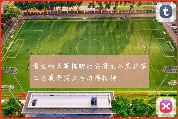 滑板耐力赛揭晓西安滑板队荣获第三名展现实力与拼搏精神