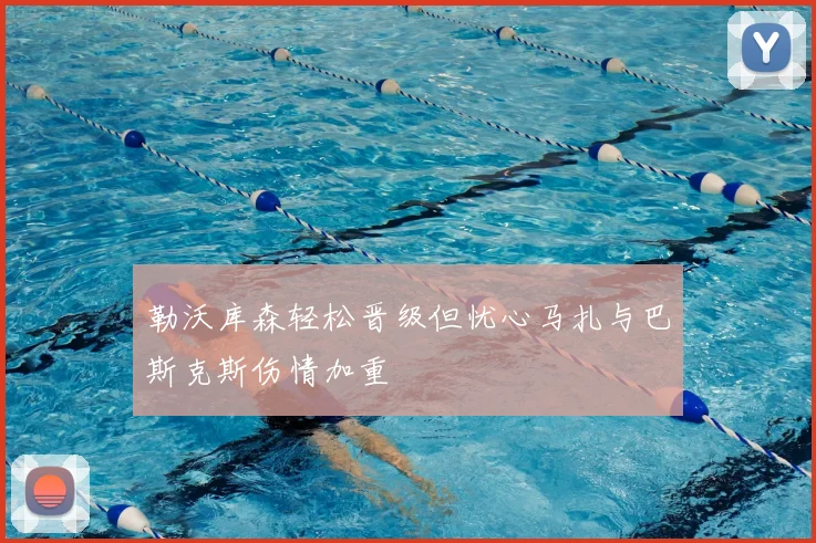 勒沃库森轻松晋级但忧心马扎与巴斯克斯伤情加重