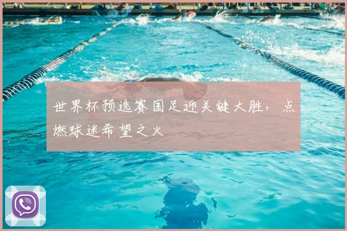 世界杯预选赛国足迎关键大胜,点燃球迷希望之火