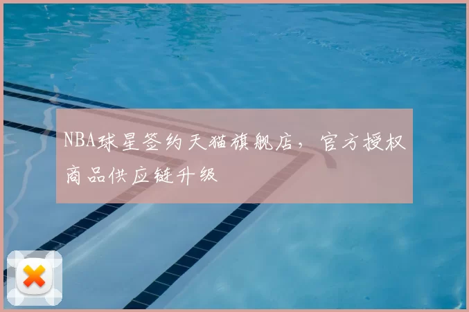 NBA球星签约天猫旗舰店，官方授权商品供应链升级