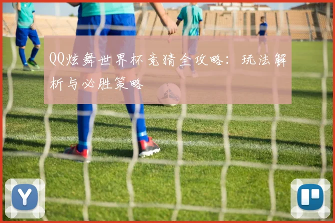 QQ炫舞世界杯竞猜全攻略：玩法解析与必胜策略