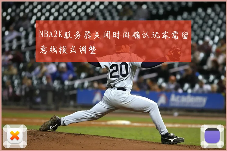 NBA2K服务器关闭时间确认玩家需留意线模式调整