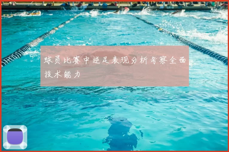 球员比赛中逆足表现分析考察全面技术能力