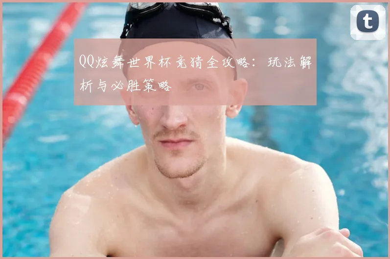 QQ炫舞世界杯竞猜全攻略:玩法解析与必胜策略