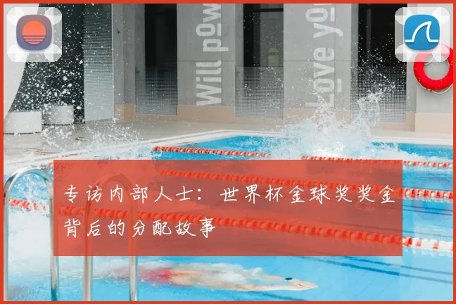 专访内部人士：世界杯金球奖奖金背后的分配故事
