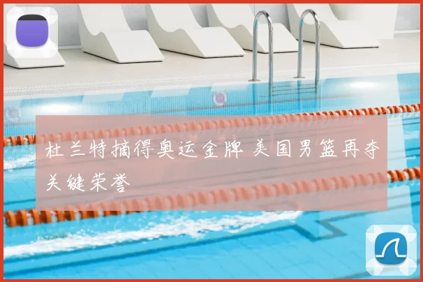 杜兰特摘得奥运金牌 美国男篮再夺关键荣誉