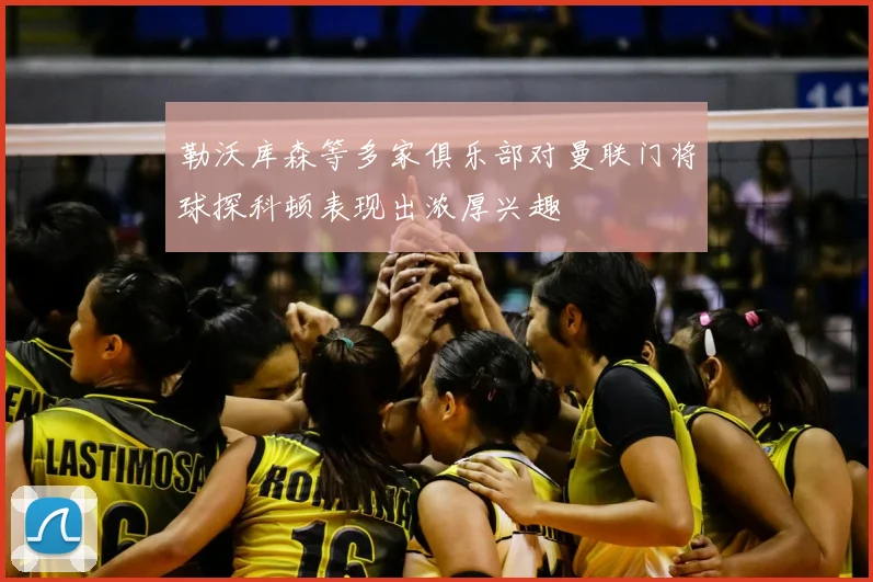 勒沃库森等多家俱乐部对曼联门将球探科顿表现出浓厚兴趣