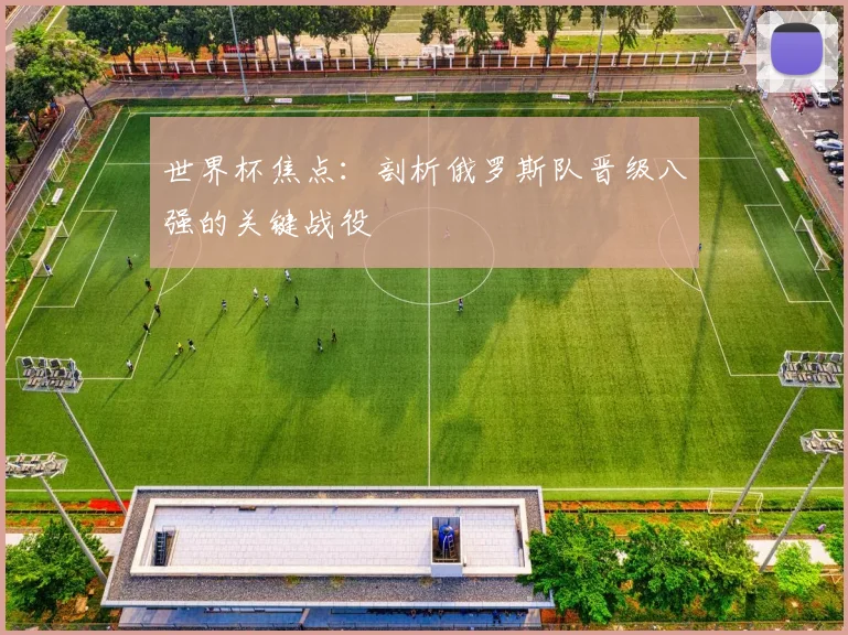 世界杯焦点:剖析俄罗斯队晋级八强的关键战役
