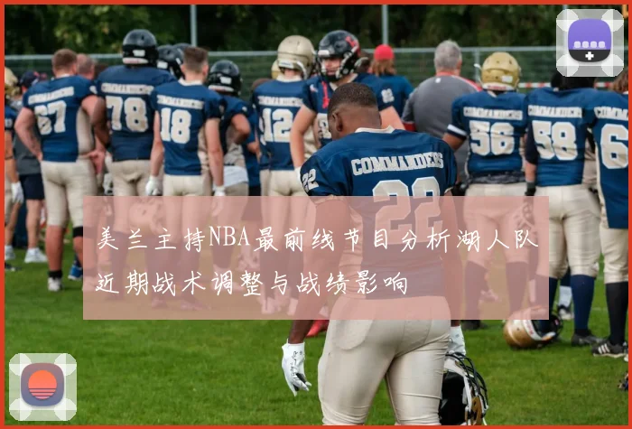 美兰主持NBA最前线节目分析湖人队近期战术调整与战绩影响
