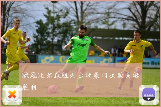 欧冠比尔森胜利击败豪门收获关键胜利