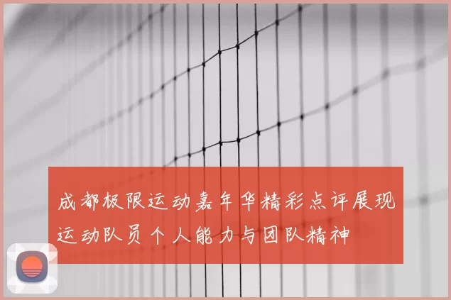 成都极限运动嘉年华精彩点评展现运动队员个人能力与团队精神
